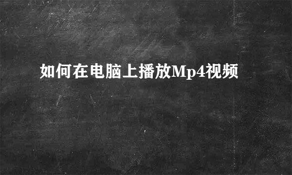 如何在电脑上播放Mp4视频