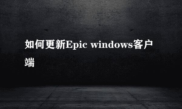 如何更新Epic windows客户端