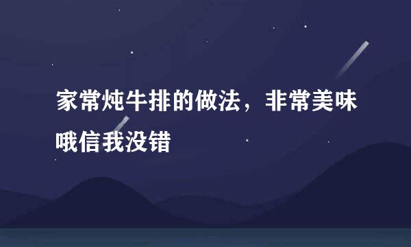 家常炖牛排的做法，非常美味哦信我没错