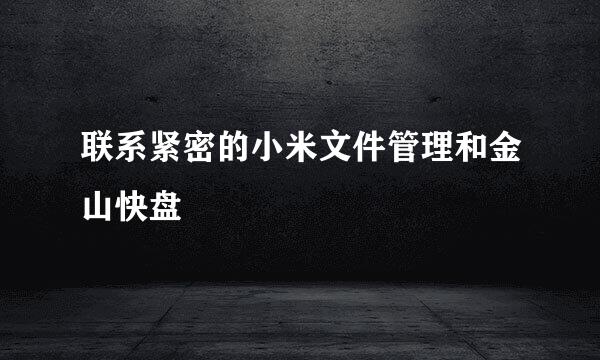 联系紧密的小米文件管理和金山快盘
