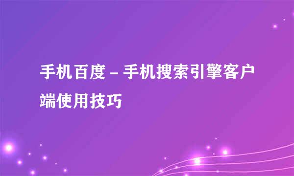 手机百度-手机搜索引擎客户端使用技巧