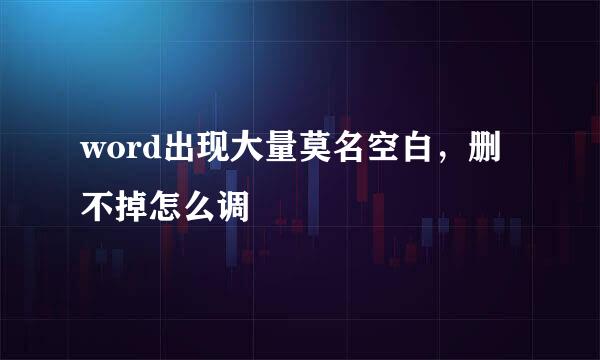 word出现大量莫名空白，删不掉怎么调