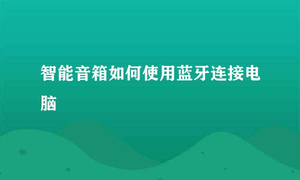 智能音箱如何使用蓝牙连接电脑