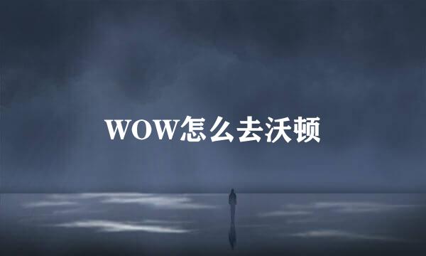 WOW怎么去沃顿