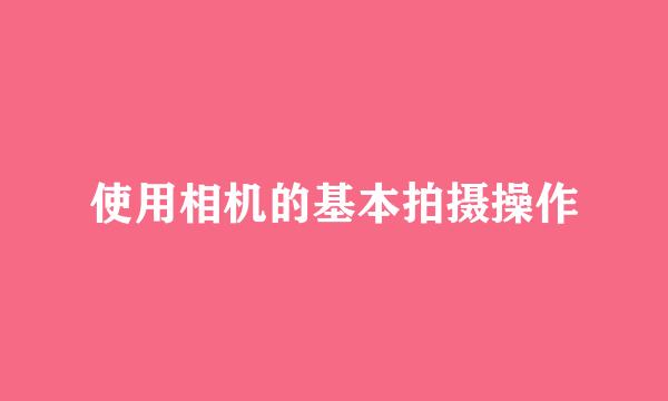 使用相机的基本拍摄操作