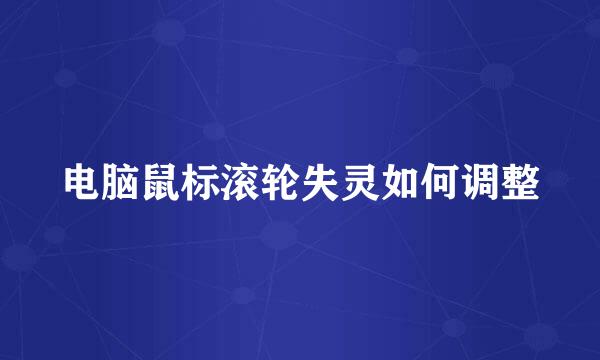 电脑鼠标滚轮失灵如何调整