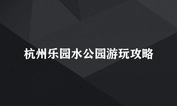 杭州乐园水公园游玩攻略