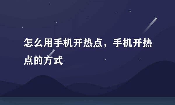 怎么用手机开热点，手机开热点的方式
