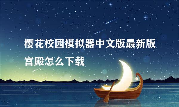 樱花校园模拟器中文版最新版宫殿怎么下载