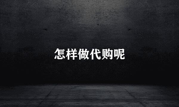 怎样做代购呢