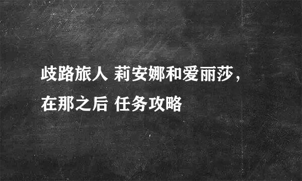 歧路旅人 莉安娜和爱丽莎，在那之后 任务攻略