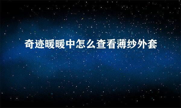 奇迹暖暖中怎么查看薄纱外套
