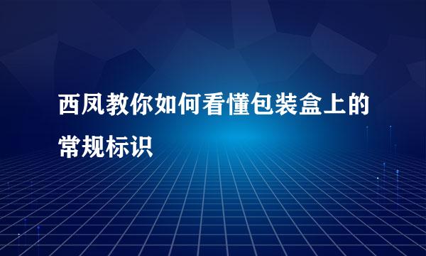 西凤教你如何看懂包装盒上的常规标识