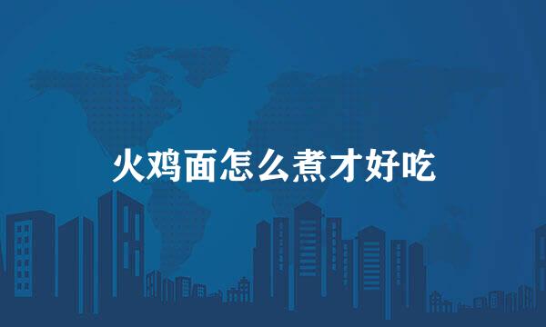 火鸡面怎么煮才好吃