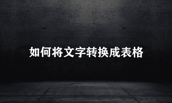 如何将文字转换成表格