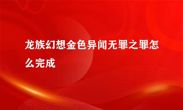 龙族幻想金色异闻无罪之罪怎么完成