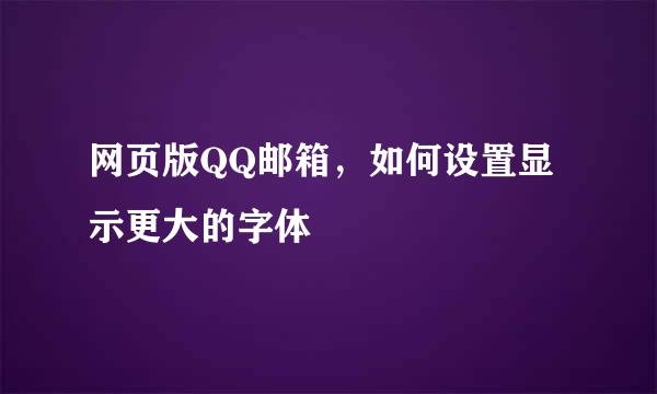 网页版QQ邮箱，如何设置显示更大的字体