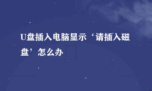 U盘插入电脑显示‘请插入磁盘’怎么办