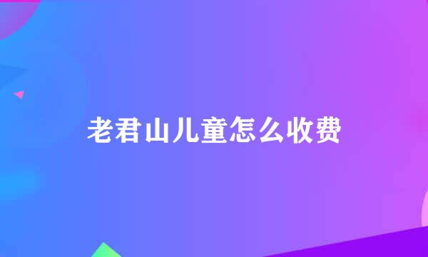 老君山儿童怎么收费