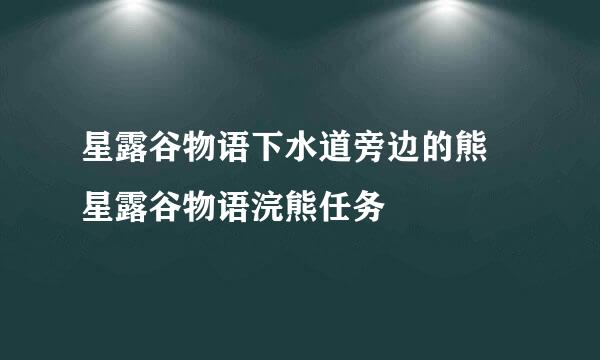 星露谷物语下水道旁边的熊 星露谷物语浣熊任务