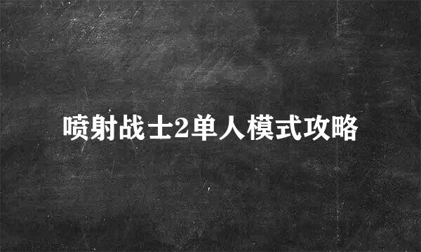 喷射战士2单人模式攻略