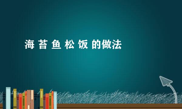 海 苔 鱼 松 饭 的做法