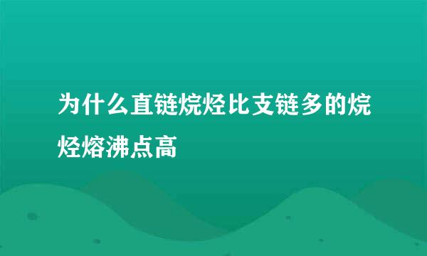 为什么直链烷烃比支链多的烷烃熔沸点高