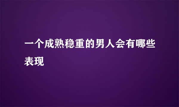 一个成熟稳重的男人会有哪些表现