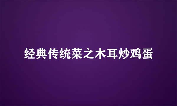 经典传统菜之木耳炒鸡蛋