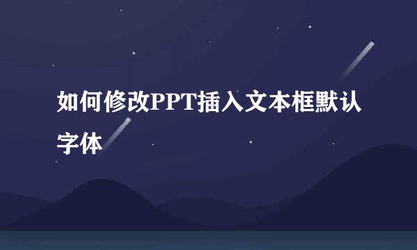 如何修改PPT插入文本框默认字体