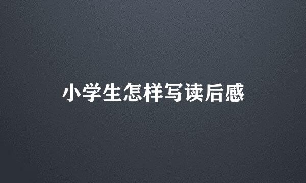 小学生怎样写读后感