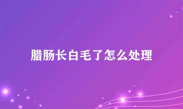 腊肠长白毛了怎么处理