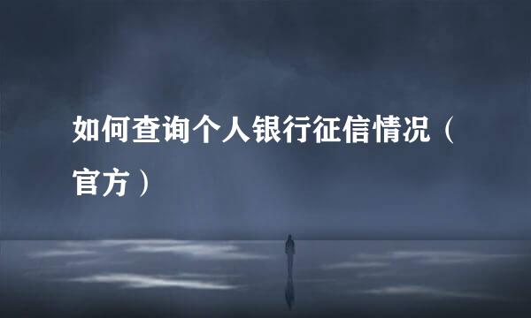 如何查询个人银行征信情况（官方）