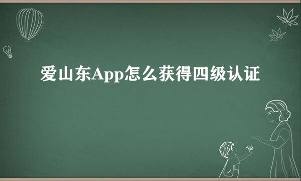 爱山东App怎么获得四级认证