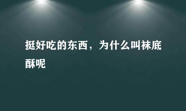 挺好吃的东西，为什么叫袜底酥呢