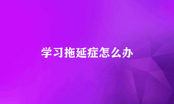 学习拖延症怎么办