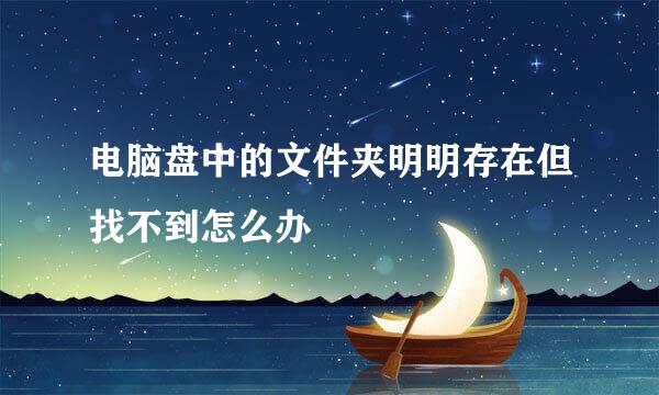 电脑盘中的文件夹明明存在但找不到怎么办