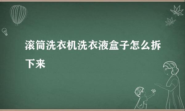 滚筒洗衣机洗衣液盒子怎么拆下来