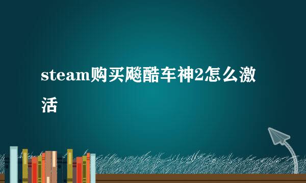 steam购买飚酷车神2怎么激活