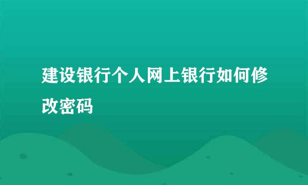建设银行个人网上银行如何修改密码