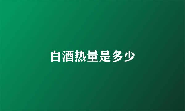 白酒热量是多少