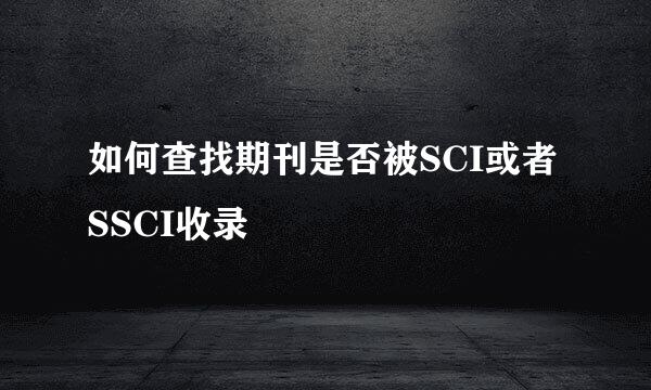如何查找期刊是否被SCI或者SSCI收录