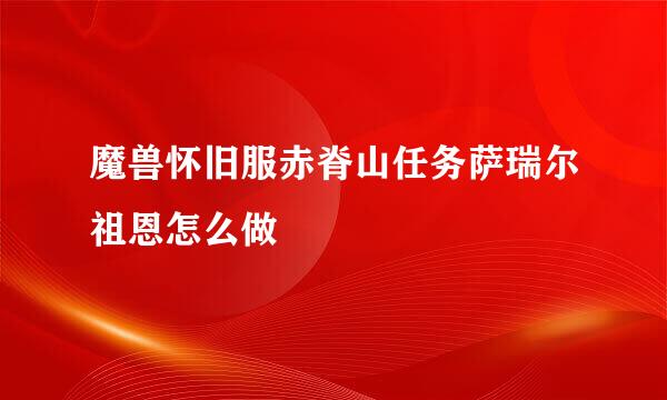 魔兽怀旧服赤脊山任务萨瑞尔祖恩怎么做