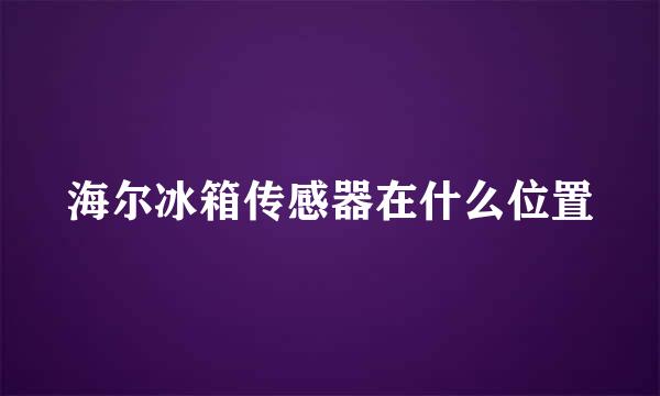 海尔冰箱传感器在什么位置