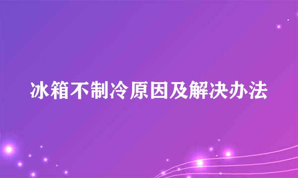 冰箱不制冷原因及解决办法