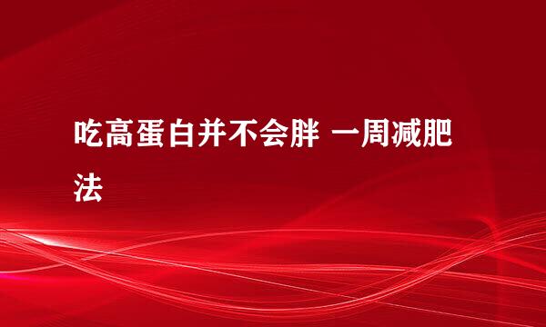 吃高蛋白并不会胖 一周减肥法