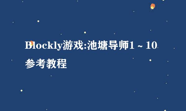 Blockly游戏:池塘导师1～10参考教程