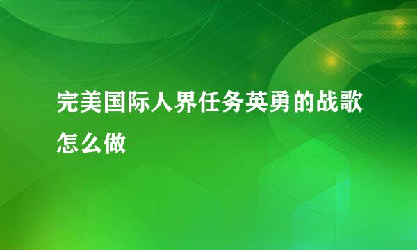 完美国际人界任务英勇的战歌怎么做