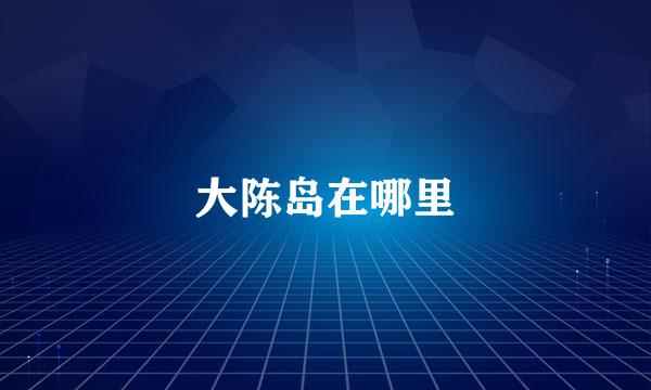 大陈岛在哪里