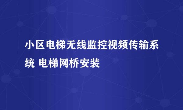 小区电梯无线监控视频传输系统 电梯网桥安装